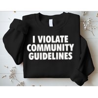 I Violate Community Guidelines Funny Sarcastic Sweatshirt