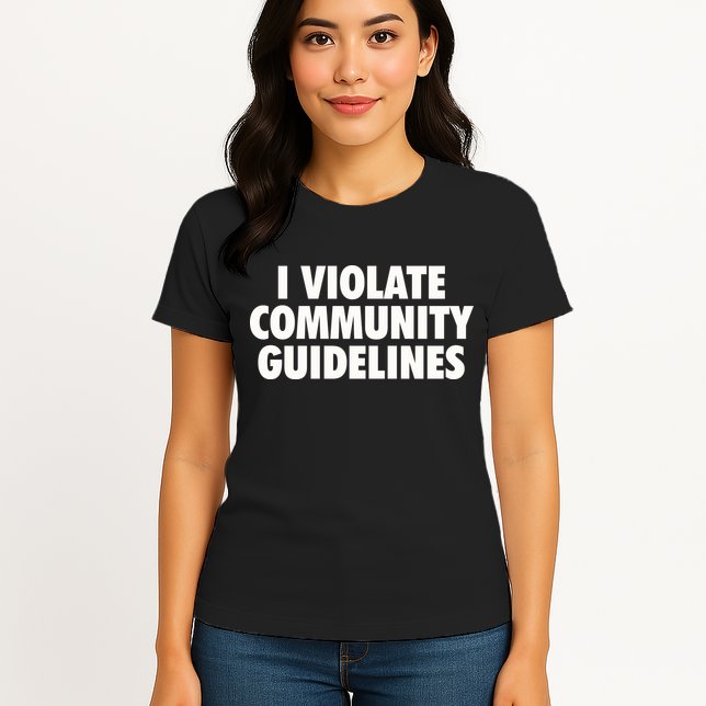 I Violate Community Guidelines Funny Sarcastic Womens T-Shirt