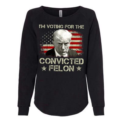 Im Voting Convicted Felon 2024 Trump 2024 Convicted Felon Womens California Wash Sweatshirt