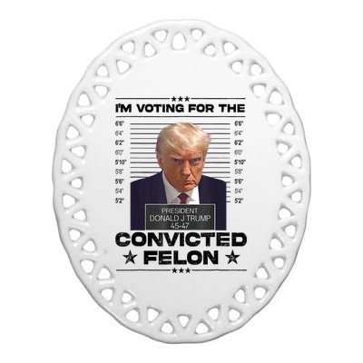 IM Voting Convicted Felon 2024 Trump 2024 Convicted Felon Ceramic Oval Ornament