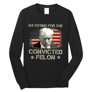 IM Voting Convicted Felon 2024 Trump 2024 Convicted Felon Long Sleeve Shirt