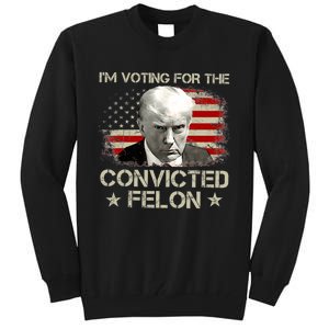 IM Voting Convicted Felon 2024 Trump 2024 Convicted Felon Tall Sweatshirt