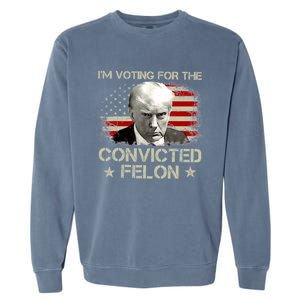 IM Voting Convicted Felon 2024 Trump 2024 Convicted Felon Garment-Dyed Sweatshirt