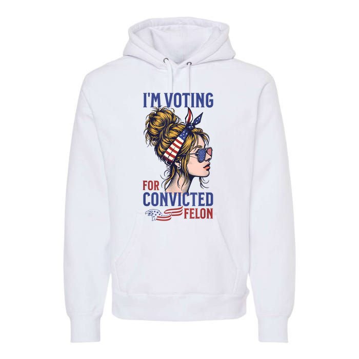 IM Voting Convicted Felon 2024 Messy Bun Convicted Felon Premium Hoodie