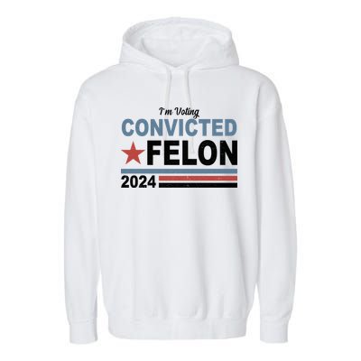Im Voting Convicted Felon Trump 2024 Garment-Dyed Fleece Hoodie
