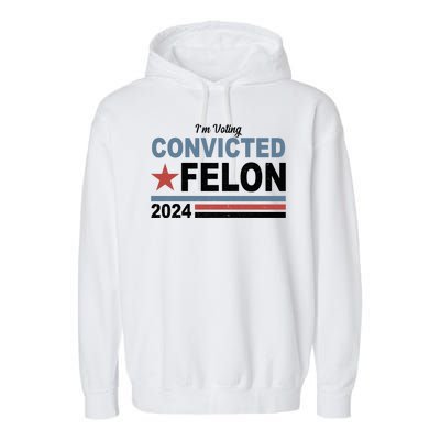 Im Voting Convicted Felon Trump 2024 Garment-Dyed Fleece Hoodie