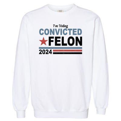 Im Voting Convicted Felon Trump 2024 Garment-Dyed Sweatshirt