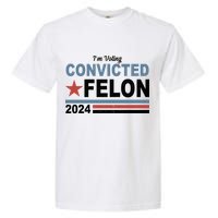 Im Voting Convicted Felon Trump 2024 Garment-Dyed Heavyweight T-Shirt