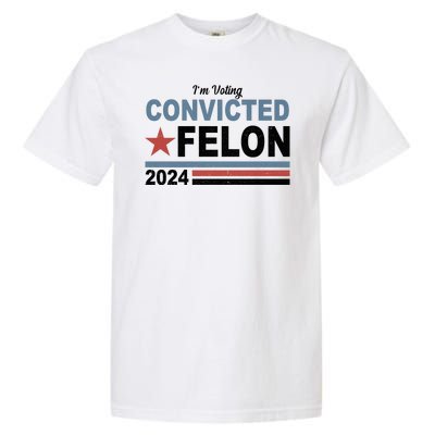 Im Voting Convicted Felon Trump 2024 Garment-Dyed Heavyweight T-Shirt