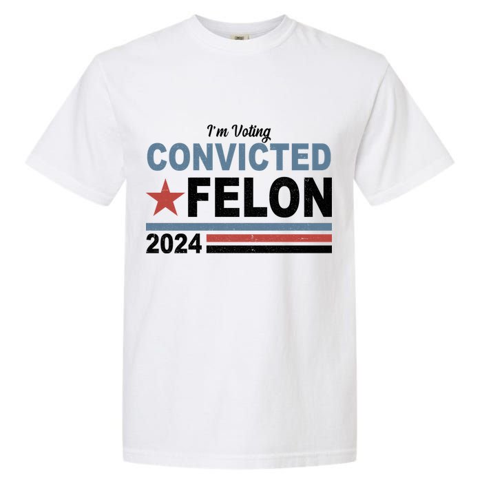 Im Voting Convicted Felon Trump 2024 Garment-Dyed Heavyweight T-Shirt