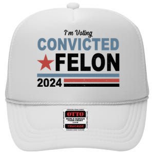 Im Voting Convicted Felon Trump 2024 High Crown Mesh Back Trucker Hat