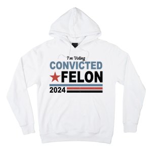 Im Voting Convicted Felon Trump 2024 Hoodie