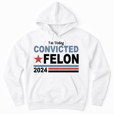 Im Voting Convicted Felon Trump 2024 Hoodie
