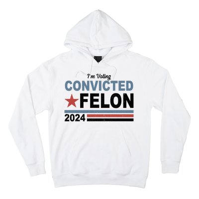 Im Voting Convicted Felon Trump 2024 Hoodie