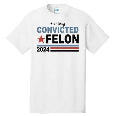 Im Voting Convicted Felon Trump 2024 Tall T-Shirt