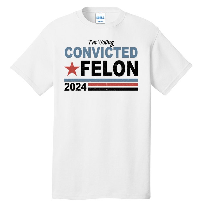 Im Voting Convicted Felon Trump 2024 Tall T-Shirt