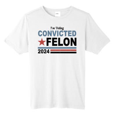 Im Voting Convicted Felon Trump 2024 Tall Fusion ChromaSoft Performance T-Shirt