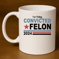 Im Voting Convicted Felon Trump 2024 11oz C Handle Ceramic Mug