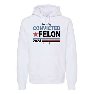 Im Voting Convicted Felon Trump 2024 Premium Hoodie