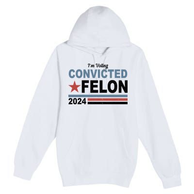 Im Voting Convicted Felon Trump 2024 Premium Pullover Hoodie