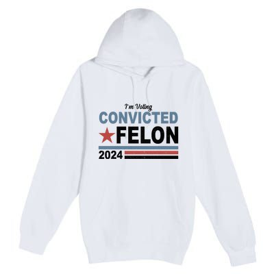 Im Voting Convicted Felon Trump 2024 Premium Pullover Hoodie