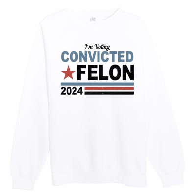 Im Voting Convicted Felon Trump 2024 Premium Crewneck Sweatshirt