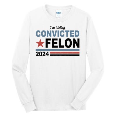 Im Voting Convicted Felon Trump 2024 Tall Long Sleeve T-Shirt