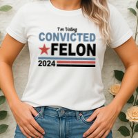 Im Voting Convicted Felon Trump 2024 Womens T-Shirt