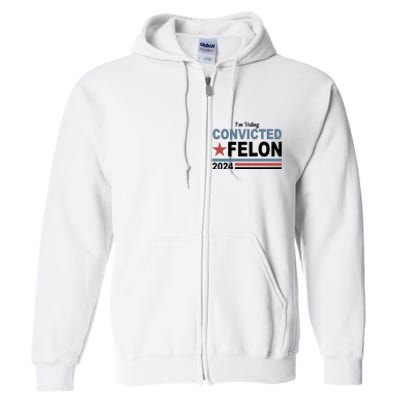 Im Voting Convicted Felon Trump 2024 Full Zip Hoodie