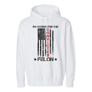 Im Voting Convicted Felon 2024 Pro Trump Usa Flag Garment-Dyed Fleece Hoodie