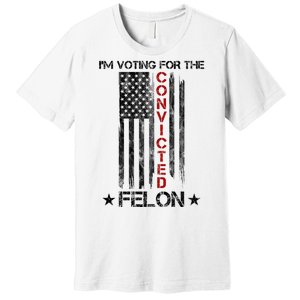 Im Voting Convicted Felon 2024 Pro Trump Usa Flag Premium T-Shirt