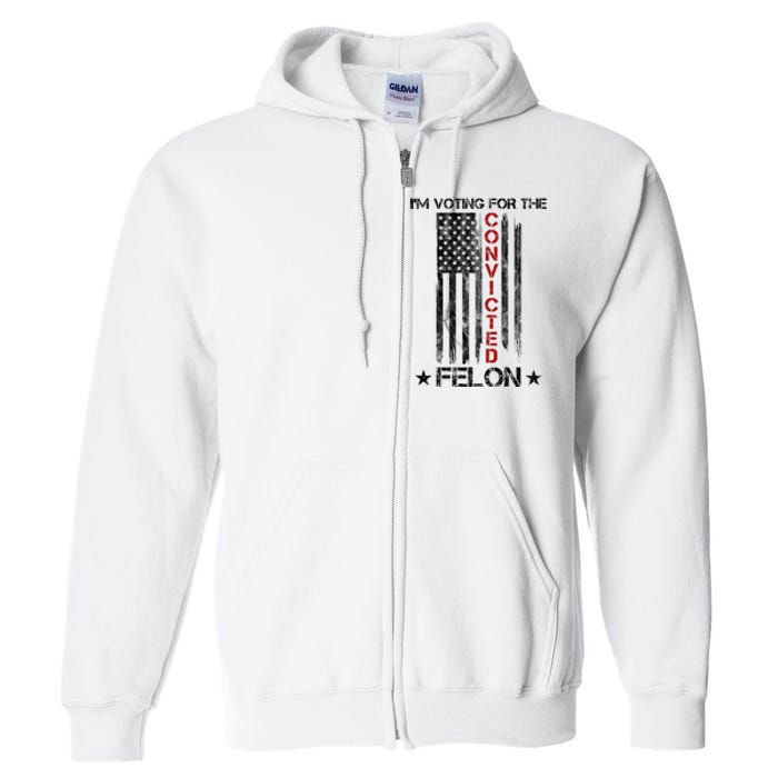 Im Voting Convicted Felon 2024 Pro Trump Usa Flag Full Zip Hoodie