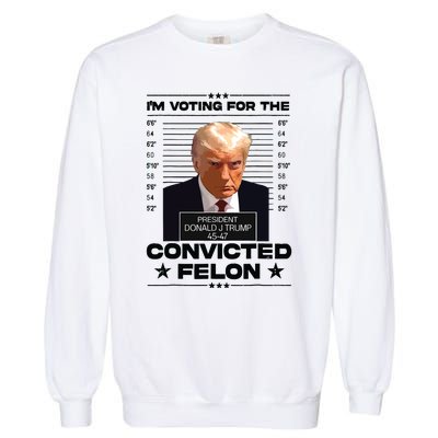 Im Voting Convicted Felon 2024 Trump 2024 Convicted Felon Garment-Dyed Sweatshirt