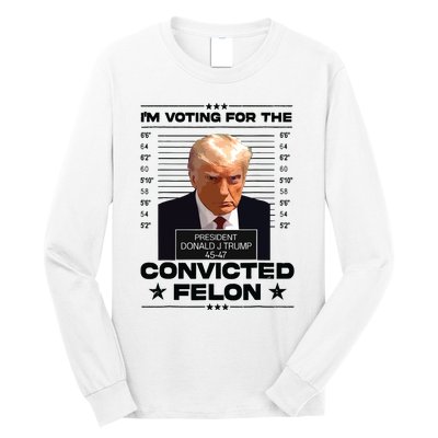 Im Voting Convicted Felon 2024 Trump 2024 Convicted Felon Long Sleeve Shirt