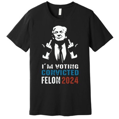 Im Voting Convicted Felon 2024 Trump Funny Quote Premium T-Shirt