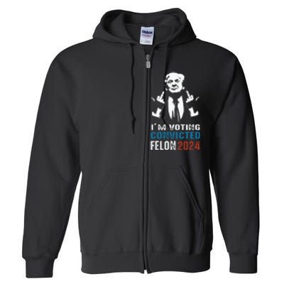 Im Voting Convicted Felon 2024 Trump Funny Quote Full Zip Hoodie