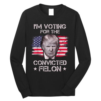 IM Voting Convicted Felon 2024 Trump 2024 Convicted Felon Long Sleeve Shirt