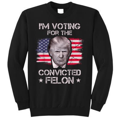 IM Voting Convicted Felon 2024 Trump 2024 Convicted Felon Sweatshirt