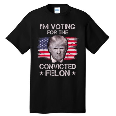 IM Voting Convicted Felon 2024 Trump 2024 Convicted Felon Tall T-Shirt