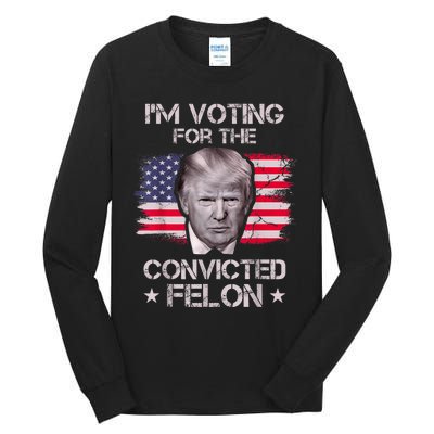 IM Voting Convicted Felon 2024 Trump 2024 Convicted Felon Tall Long Sleeve T-Shirt