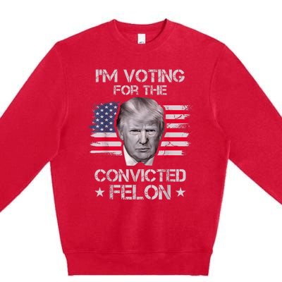 IM Voting Convicted Felon 2024 Trump 2024 Convicted Felon Premium Crewneck Sweatshirt