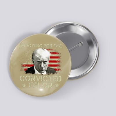 IM Voting Convicted Felon 2024 Still Vote Donald Trump Gift Button