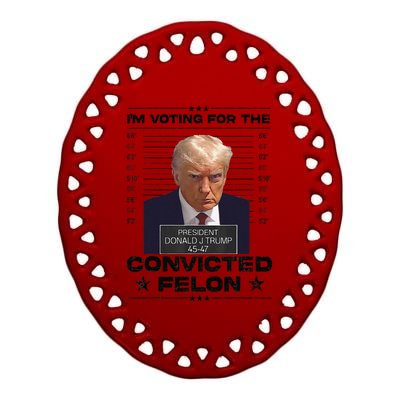 IM Voting Convicted Felon 2024 Trump 2024 Convicted Felon Ceramic Oval Ornament