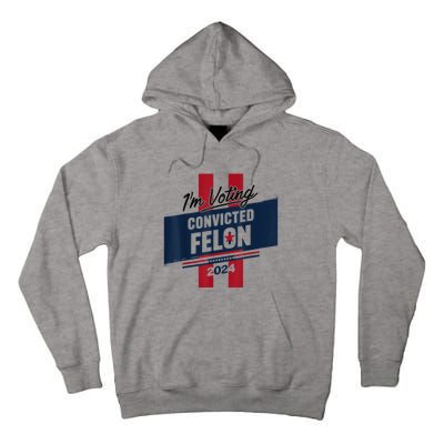 IM Voting Convicted Felon 2024 Trump 2024 Convicted Felon Tall Hoodie