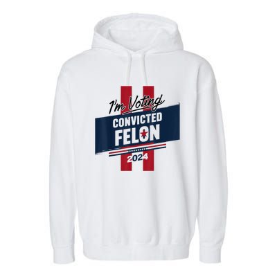 IM Voting Convicted Felon 2024 Trump 2024 Convicted Felon Garment-Dyed Fleece Hoodie