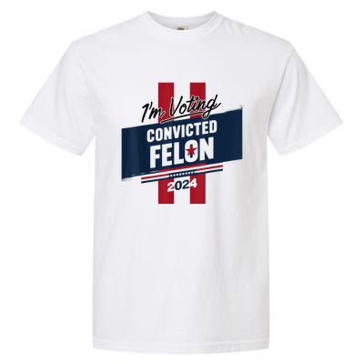 IM Voting Convicted Felon 2024 Trump 2024 Convicted Felon Garment-Dyed Heavyweight T-Shirt