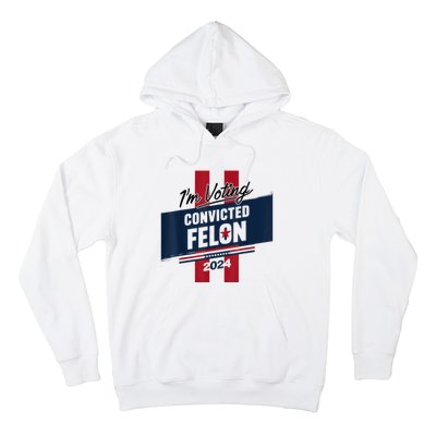 IM Voting Convicted Felon 2024 Trump 2024 Convicted Felon Hoodie