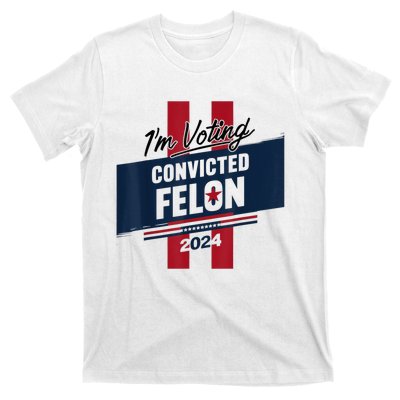 IM Voting Convicted Felon 2024 Trump 2024 Convicted Felon T-Shirt