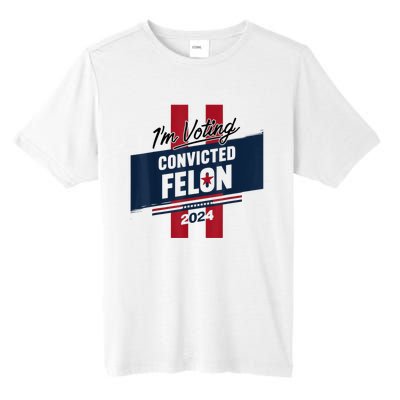 IM Voting Convicted Felon 2024 Trump 2024 Convicted Felon Tall Fusion ChromaSoft Performance T-Shirt