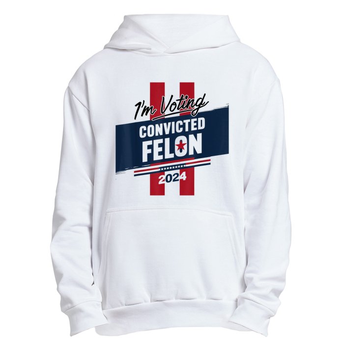 IM Voting Convicted Felon 2024 Trump 2024 Convicted Felon Urban Pullover Hoodie